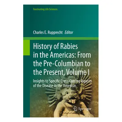 "History of Rabies in the Americas: From the Pre-Columbian to the Present, Volume I: Insights to