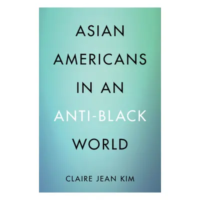 "Asian Americans in an Anti-Black World" - "" ("Kim Claire Jean (University of California Irvine