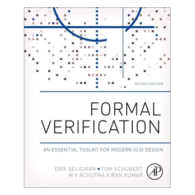 "Formal Verification: An Essential Toolkit for Modern VLSI Design" - "" ("Seligman Erik")