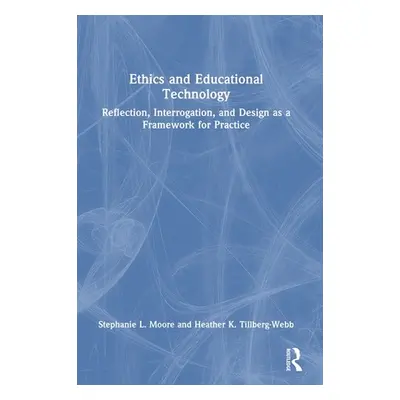 "Ethics and Educational Technology: Reflection, Interrogation, and Design as a Framework for Pra