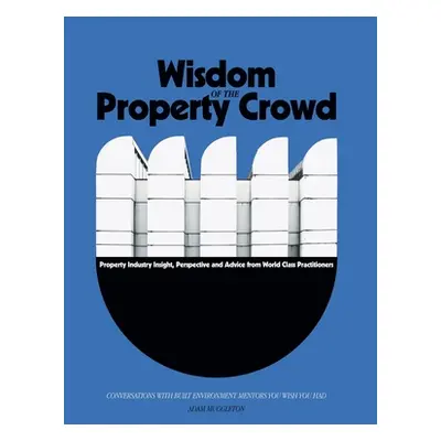 "Wisdom of The Property Crowd: Conversations With Built Environment Mentors You Wish You Had" - 