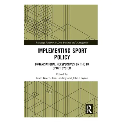 "Implementing Sport Policy: Organisational Perspectives on the UK Sport System" - "" ("Keech Mar