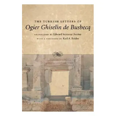 "The Turkish Letters of Ogier Ghiselin de Busbecq" - "" ("Forster Edward Seymour")