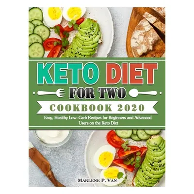 "Keto Diet For Two Cookbook 2020: Easy, Healthy Low-Carb Recipes for Beginners and Advanced User