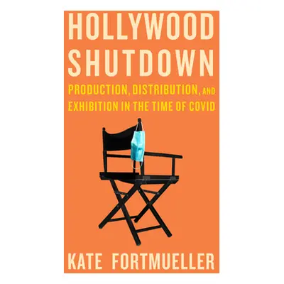 "Hollywood Shutdown: Production, Distribution, and Exhibition in the Time of COVID" - "" ("Fortm