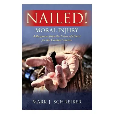 "Nailed!: Moral Injury: A Response from the Cross of Christ for the Combat Veteran" - "" ("Schre