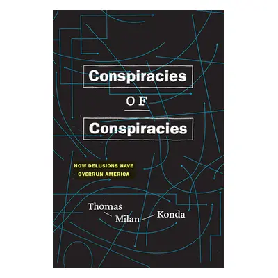 "Conspiracies of Conspiracies: How Delusions Have Overrun America" - "" ("Konda Thomas Milan")