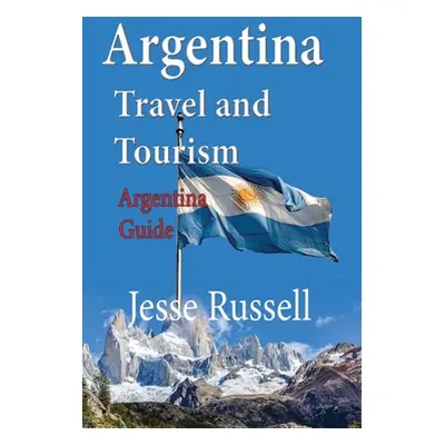 "Argentina Travel and Tourism: Argentina Guide" - "" ("Russell Jesse")