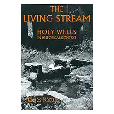 "The Living Stream: Holy Wells in Historical Context" - "" ("Rattue James")