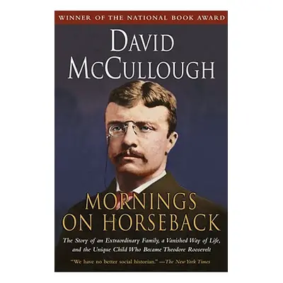 "Mornings on Horseback: The Story of an Extraordinary Family, a Vanished Way of Life and the Uni