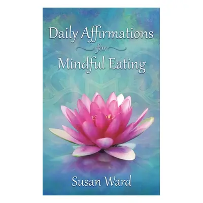 "Daily Affirmations for Mindful Eating" - "" ("Ward Susan K.")