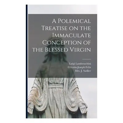 "A Polemical Treatise on the Immaculate Conception of the Blessed Virgin [microform]" - "" ("Lam