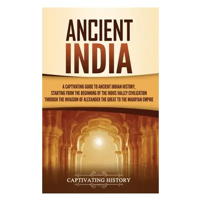 "Ancient India: A Captivating Guide to Ancient Indian History, Starting from the Beginning of th