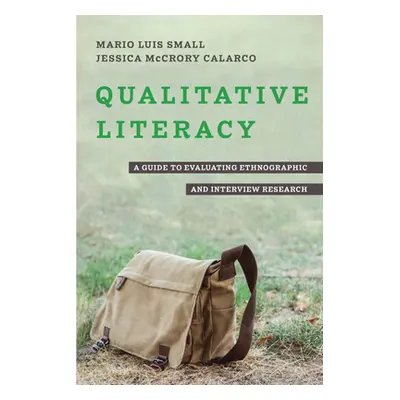 "Qualitative Literacy: A Guide to Evaluating Ethnographic and Interview Research" - "" ("Small M