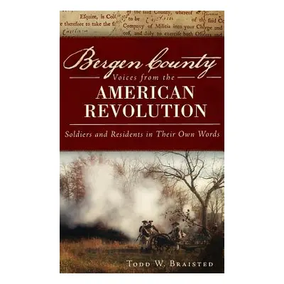 "Bergen County Voices from the American Revolution: Soldiers and Residents in Their Own Words" -