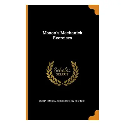 "Moxon's Mechanick Exercises" - "" ("Moxon Joseph")