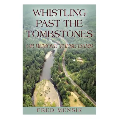 "Whistling Past the Tombstones: Or Remove These Dams" - "" ("Mensik Fred")