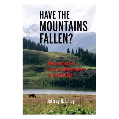 "Have the Mountains Fallen?: Two Journeys of Loss and Redemption in the Cold War" - "" ("Lilley 