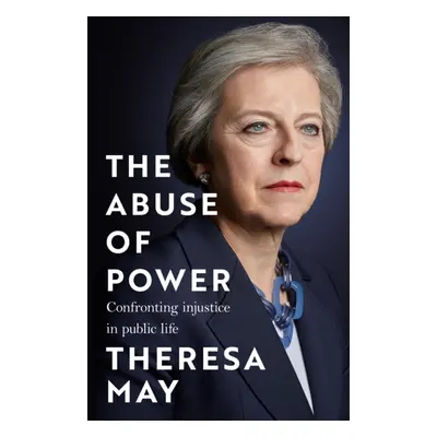 Abuse of Power - Confronting Injustice in Public Life (May Theresa)