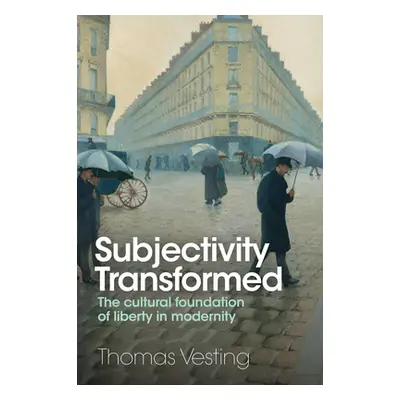 "Subjectivity Transformed: The Cultural Foundation of Liberty in Modernity" - "" ("Vesting Thoma