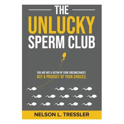 "The Unlucky Sperm Club: You are Not a Victim of Your Circumstances but a Product of Your Choice