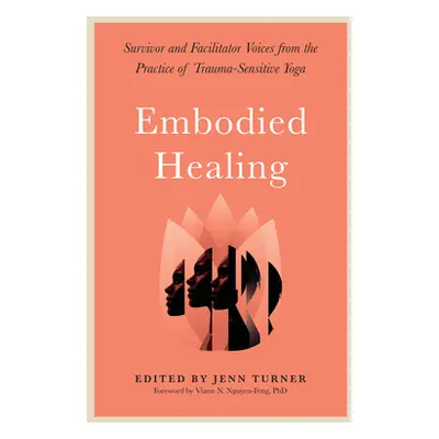 "Embodied Healing: Survivor and Facilitator Voices from the Practice of Trauma-Sensitive Yoga" -