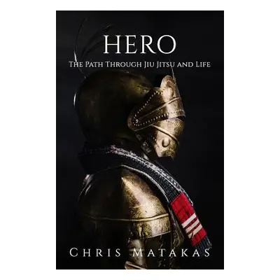 "Hero: The Path Through Jiu Jitsu and Life" - "" ("Matakas Chris")