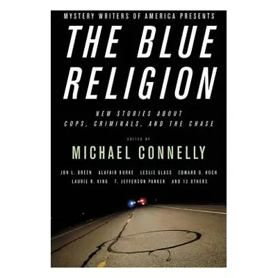 "The Blue Religion: New Stories about Cops, Criminals, and the Chase" - "" ("Connelly Michael")