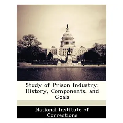 "Study of Prison Industry: History, Components, and Goals" - "" ("National Institute of Correcti