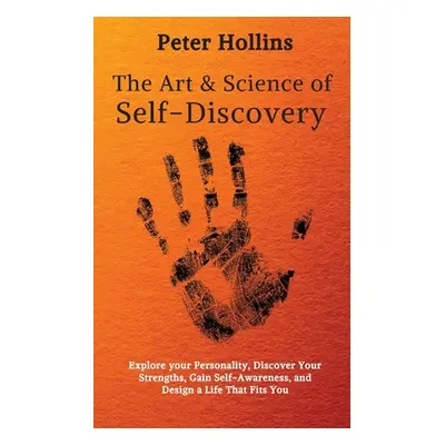 "The Art and Science of Self-Discovery: Explore your Personality, Discover Your Strengths, Gain 