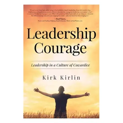 "Leadership Courage: Leadership in a Culture of Cowardice" - "" ("Kirlin Kirk")