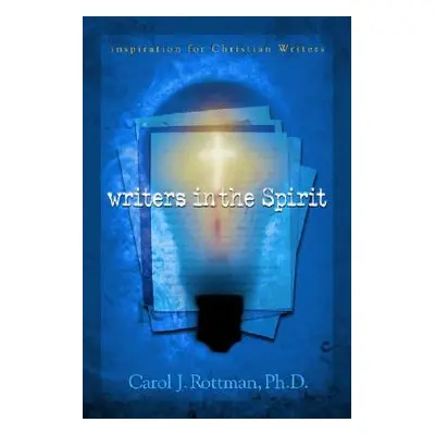 "Writers in the Spirit: Inspiration for Christian Writers" - "" ("Rottman Carol J.")