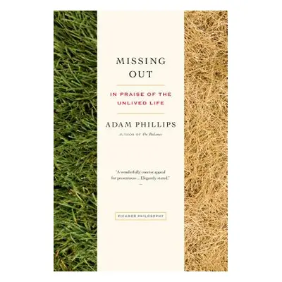 "Missing Out: In Praise of the Unlived Life" - "" ("Phillips Adam")