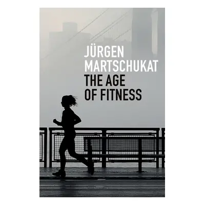 "The Age of Fitness: How the Body Came to Symbolize Success and Achievement" - "" ("Skinner Alex