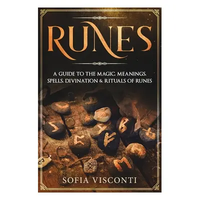 "Runes: A Guide To The Magic, Meanings, Spells, Divination & Rituals Of Runes" - "" ("Visconti S