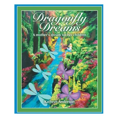 "Dragonfly Dreams: A Mother's Dream for Her Children" - "" ("Anderson Kathryn")