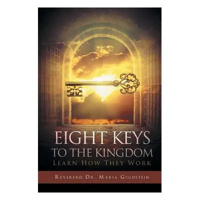 "Eight Keys to the Kingdom: Learn How They Work" - "" ("Goldstein Reverend Dr Maria")