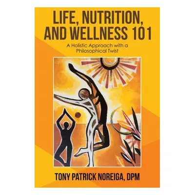 "Life, Nutrition, and Wellness 101: A Holistic Approach with a Philosophical Twist" - "" ("Norei