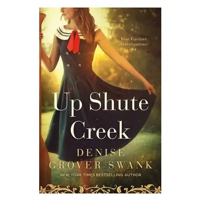 "Up Shute Creek: Rose Gardner Investigations #4" - "" ("Grover Swank Denise")