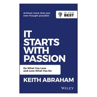 "It Starts with Passion: Do What You Love and Love What You Do" - "" ("Abraham Keith")