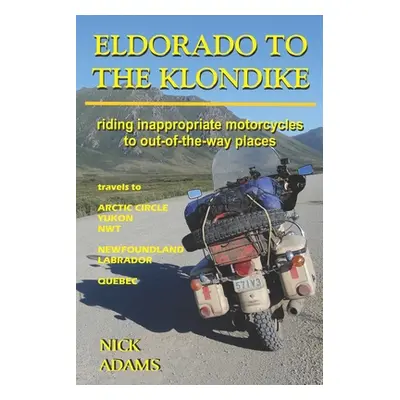 "Eldorado to the Klondike: Riding inappropriate motorcycles to out-of-the-way places" - "" ("Ada