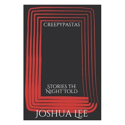 "Creepypastas: Stories the Night Told" - "" ("Lee Joshua")