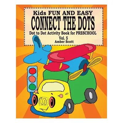 "Kids Fun & Easy Connect The Dots - Vol. 5 ( Dot to Dot Activity Book For Preschool )" - "" ("Sc