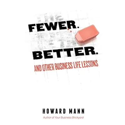 "Fewer. Better.: And Other Business Life Lessons." - "" ("Mann Howard")