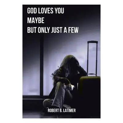 "God Loves You Maybe But Only Just a Few" - "" ("Latimer Robert B.")