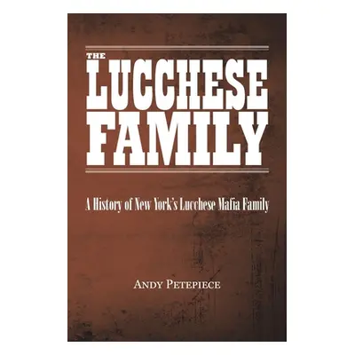 "The Lucchese Family: A History of New York's Lucchese Mafia Family" - "" ("Petepiece Andy")