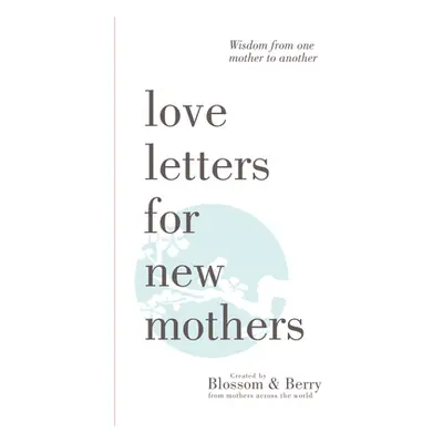 "Love Letters For New Mothers: Wisdom from one mother to another" - "" ("Berry Gayle")