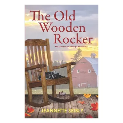 "The Old Wooden Rocker: The Illusion of Family: Book One" - "" ("Seibly Jeannette")