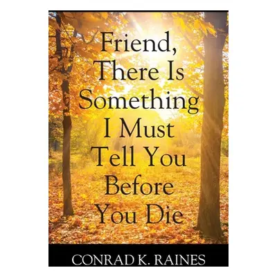 "Friend, There Is Something I Must Tell You Before You Die" - "" ("Raines Conrad K.")