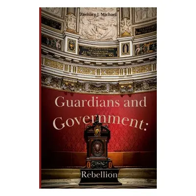 "Guardians and Government: Rebellion" - "" ("Michael Zachary J.")